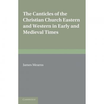 The Canticles of the Christian Church Eastern and Western in Early and Medieval Times