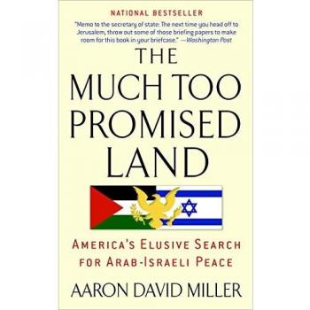 The Much Too Promised Land: America's Elusive Search for Arab-Israeli Peace