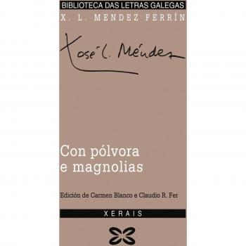 Con pólvora e magnolias (Edición Literaria - Biblioteca Das Letras Galegas) - X. L. Méndez Ferrín