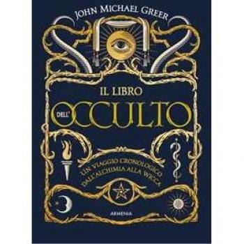 Il libro dell'occulto. Un viaggio cronologico dall'alchimia alla wicca. Ediz. illustrata