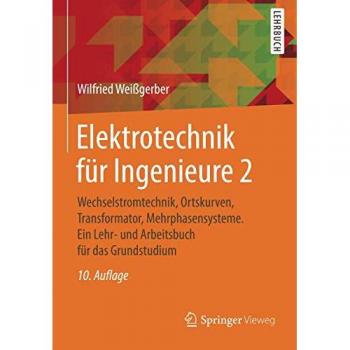 Elektrotechnik für Ingenieure 2: Wechselstromtechnik, Ortskurven, Transformator, Mehrphasensysteme. Ein Lehr- und Arbeitsbuch für das Grundstudium