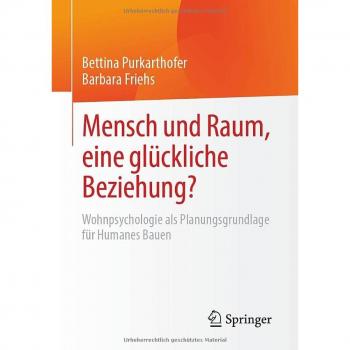 Mensch und Raum, eine glückliche Beziehung?: Wohnpsychologie als Planungsgrundlage für Humanes Bauen