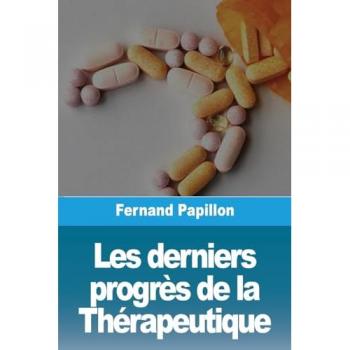 Les derniers progrès de la Thérapeutique