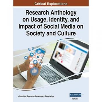 Research Anthology on Usage, Identity, and Impact of Social Media on Society and Culture, VOL 1