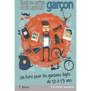 Tout ce qu'un garçon doit savoir: Un livre pour les garçons âgés de 10 à 13 ans