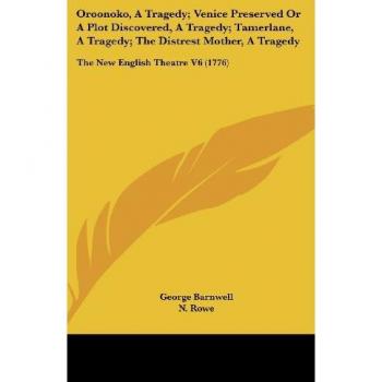 Oroonoko A Tragedy; Venice Preserved Or A Plot Discovered A Tragedy; Tamerlane A Tragedy; The Distrest Mother A Tragedy