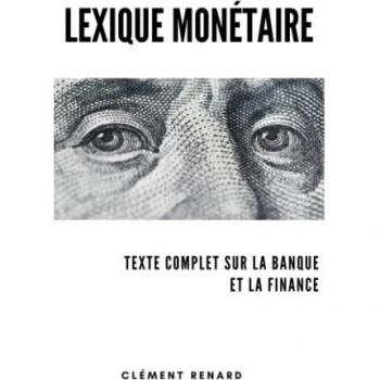 Lexique Monétaire: Texte complet sur la Banque et la Finance