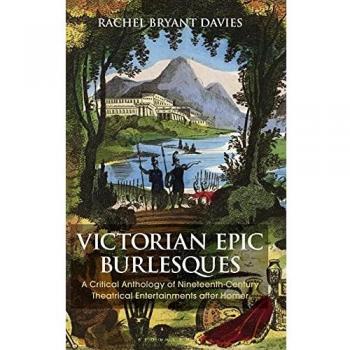 Victorian Epic Burlesques: A Critical Anthology of Nineteenth-Century Theatrical Entertainments after Homer