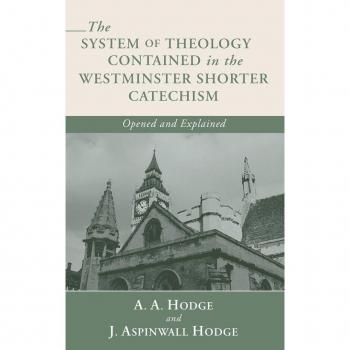 The System of Theology Contained in the Westminster Shorter Catechism
