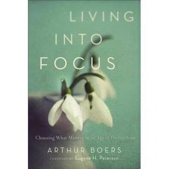 Living into Focus Choosing What Matters in an Age of Distractions by Eugene Peterson