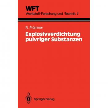Explosivverdichtung Pulvriger Substanzen: Grundlagen, Verfahren, Ergebnisse (WFT Werkstoff-Forschung und -Technik (7), Band 7)