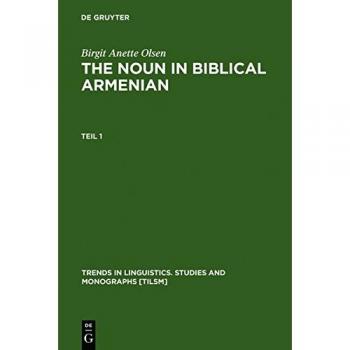 The Noun in Biblical Armenian: Origin and Word-Formation - with special emphasis on the Indo-European heritage (Trends in Linguistics. Studies and Monographs [TiLSM], 119, Band 119)