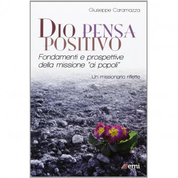 Dio pensa positivo. Fondamenti e prospettive della missione «ai popoli». Un missionario riflette