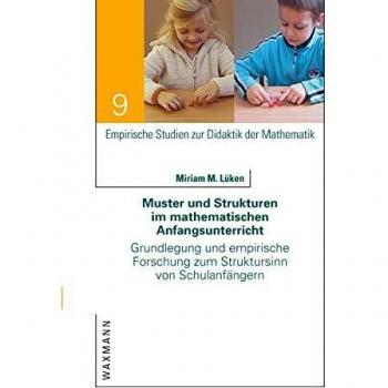 Muster und Strukturen im mathematischen Anfangsunterricht: Grundlegung und empirische Forschung zum Struktursinn von Schulanfängern (Empirische Studien zur Didaktik der Mathematik)