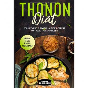 Thonon Diät: 150 leckere & eiweißhaltige Rezepte für jede Tagesmahlzeit - Inklusive 7 Tage Plan und Wochenplaner