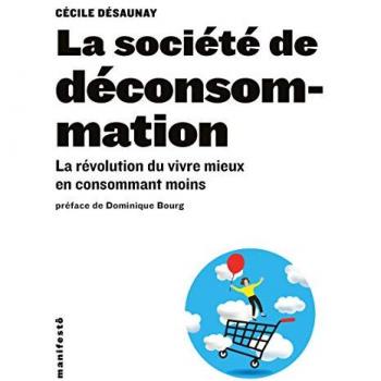 La Société De Déconsommation: La Révolution Du Vivre Mieux En Consommant Moins