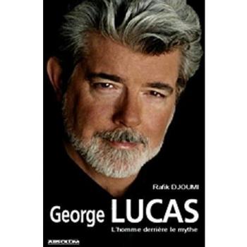 George Lucas : L'homme derrière le mythe