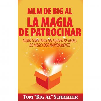 MLM de Big Al la Magia de Patrocinar: Cómo Construir un Equipo de Redes de Mercadeo Rápidamente