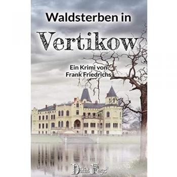 Frank Friedrichs Waldsterben In Vertikow (Die Vertikow-Fälle)