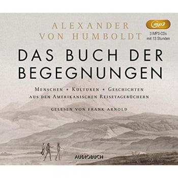 Humboldt, Alexander Von Das Buch Der Begegnungen: Menschen Kulturen Geschichten Aus Den Amerikanischen Reisetagebüchern (3mp3-Cds Mit Booklet)