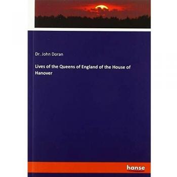 Lives of the Queens of England of the House of Hanover