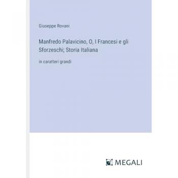 Manfredo Palavicino, O, I Francesi e gli Sforzeschi; Storia Italiana: in caratteri grandi