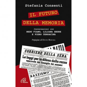 Il futuro della memoria. Conversazioni con Nedo Fiano, Liliana Segre e Piero Terracina testimoni della Shoah