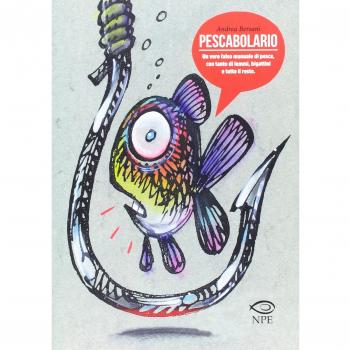 Pescabolario. Un vero falso manuale di pesca, con tanto di lemmi,...