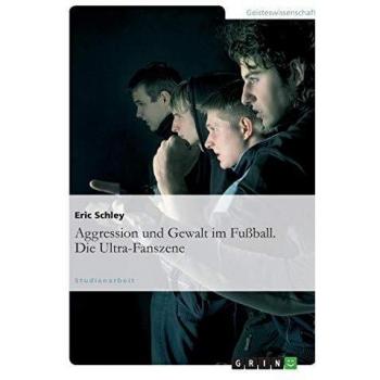 Aggression und Gewalt im Fußball. Die Ultra-Fanszene
