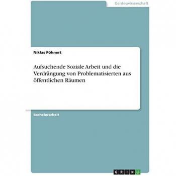 Aufsuchende Soziale Arbeit und die Verdrängung von Problematisierten aus öffentlichen Räumen
