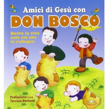 Amici di Gesù con don Bosco. Nutre la vita solo ciò che la rallegra
