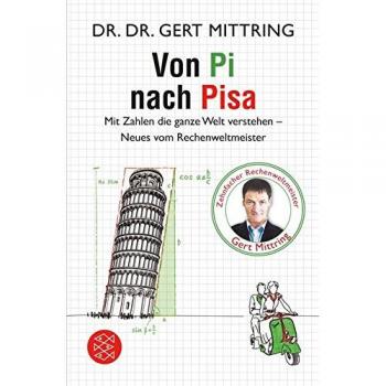 Von Pi nach Pisa: Mit Zahlen die ganze Welt verstehen - Neues vom Rechenweltmeister