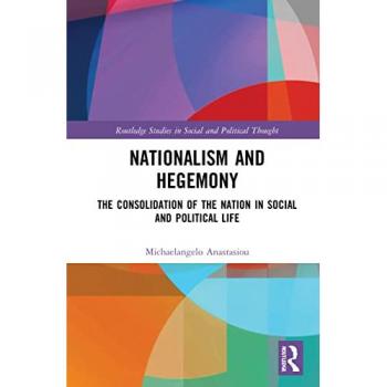 Nationalism and Hegemony: The Consolidation of the Nation in Social and Political Life (Routledge Studies in Social and Political Thought)