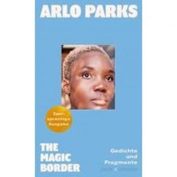 Arlo Parks The Magic Border: Gedichte Und Fragmente   Zweisprachige Ausgabe   „die Gefühls-Chronistin Der Generation Z“ Der Spiegel
