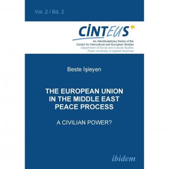 The European Union in the Middle East Peace Process. A Civilian Power? (Interdisziplinäre Schriftenreihe des Centrums für interkulturelle und europäische Studien)