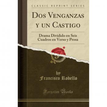 Dos Venganzas y un Castigo: Drama Dividido en Seis Cuadros en Verso y Prosa