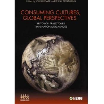 Consuming Cultures, Global Perspectives: Historical Trajectories, Transnational Exchanges (Cultures of Consumption)