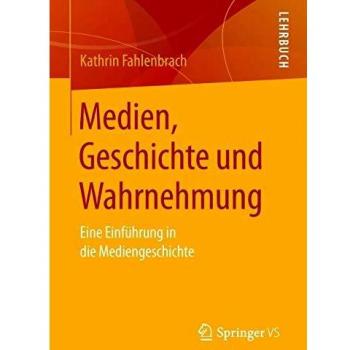 Medien, Geschichte und Wahrnehmung: Eine Einführung in die Mediengeschichte