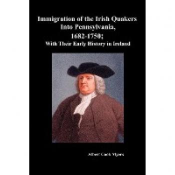 Immigration of the Irish Quakers Into Pennsylvania 1682-1750; With Their Early History in Ireland