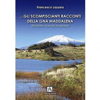 Gli scompiscianti racconti della gna Maddalena. (Disinibite vicende longitane)