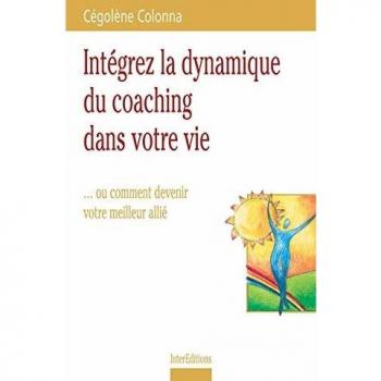 Intégrez la dynamique du coaching dans votre vie... ou comment devenir votre meilleur allié (Développement P)