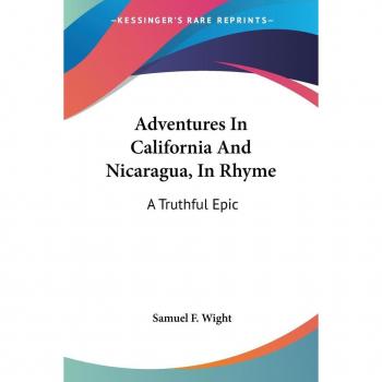 Adventures in California and Nicaragua, in Rhyme: A Truthful Epic
