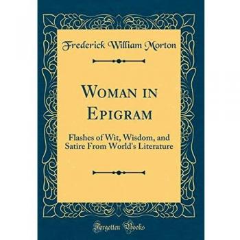 Woman in Epigram: Flashes of Wit, Wisdom, and Satire From World's Literature