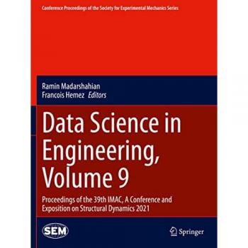 Data Science in Engineering, Volume 9: Proceedings of the 39th IMAC, A Conference and Exposition on Structural Dynamics 2021 (Conference Proceedings of the Society for Experimental Mechanics Series)