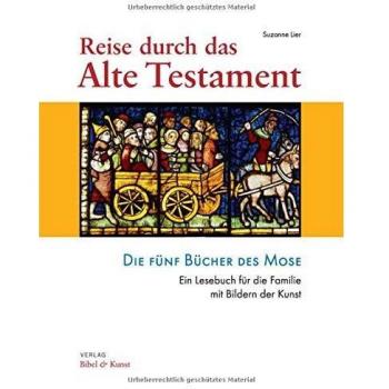 Reise durch das Alte Testament. Die Fünf Bücher des Mose. Ein Lesebuch für die Familie mit Bildern der Kunst