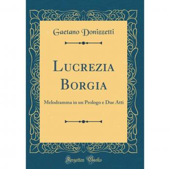 Lucrezia Borgia: Melodramma in un Prologo e Due Atti