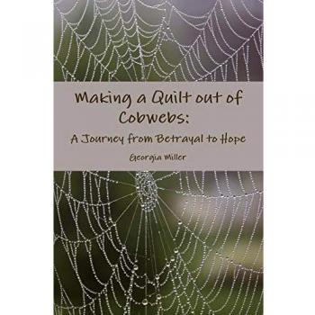 Making a Quilt out of Cobwebs: A Journey from Betrayal to Hope