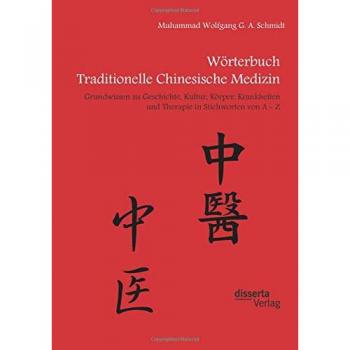 Wörterbuch Traditionelle Chinesische Medizin. Grundwissen zu Geschichte, Kultur, Körper, Krankheiten und Therapien in Stichworten von A - Z