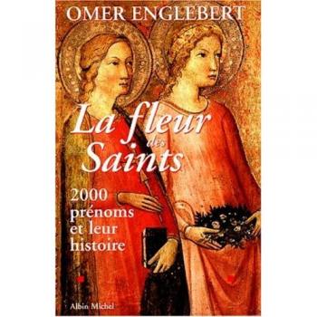 LA FLEUR DES SAINTS. 2000 prénoms et leur histoire