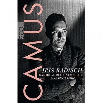 Iris Radisch Camus: Das Ideal Der Einfachheit. Eine Biographie